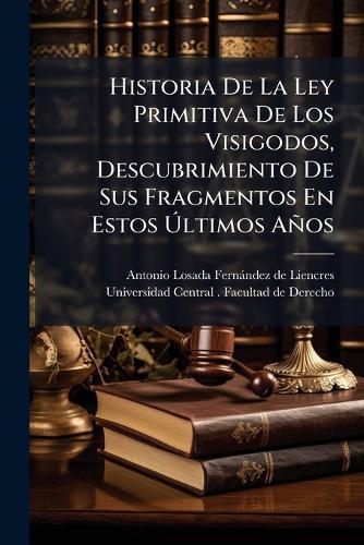 Historia De La Ley Primitiva De Los Visigodos, Descubrimiento De Sus Fragmentos En Estos Ã&#154;ltimos Años