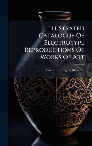 Illustrated Catalogue Of Electrotype Reproductions Of Works Of Art