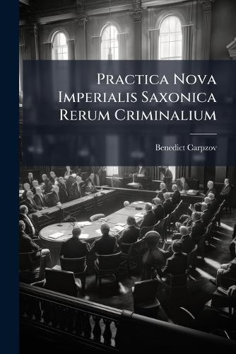 Practica Nova Imperialis Saxonica Rerum Criminalium