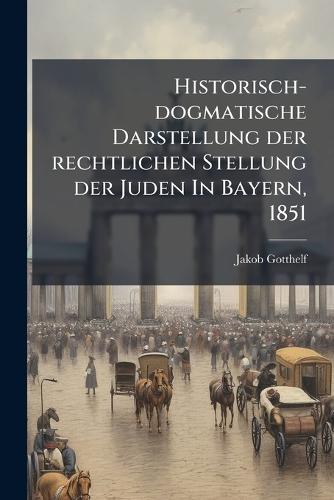 Historisch-dogmatische Darstellung der rechtlichen Stellung der Juden In Bayern, 1851