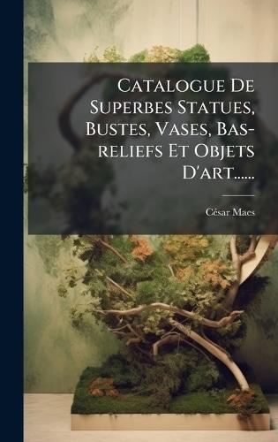 Catalogue De Superbes Statues, Bustes, Vases, Bas-reliefs Et Objets D'art......