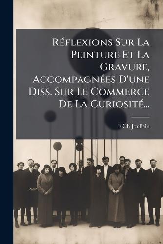 RÃ(c)flexions Sur La Peinture Et La Gravure, AccompagnÃ(c)es D'une Diss. Sur Le Commerce De La CuriositÃ(c)...