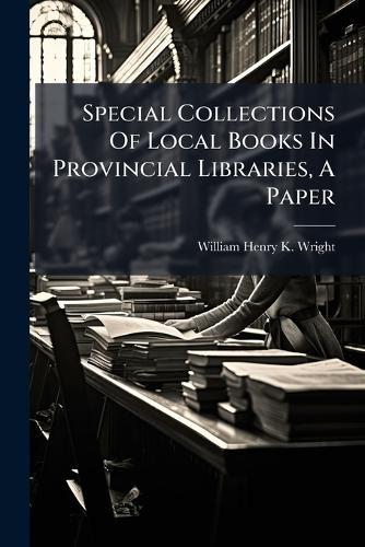 Special Collections Of Local Books In Provincial Libraries, A Paper
