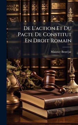 De L'action Et Du Pacte De Constitut En Droit Romain