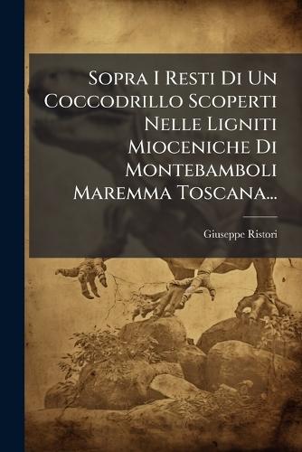 Sopra I Resti Di Un Coccodrillo Scoperti Nelle Ligniti Mioceniche Di Montebamboli Maremma Toscana...