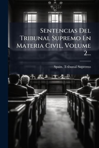Sentencias Del Tribunal Supremo En Materia Civil, Volume 2...