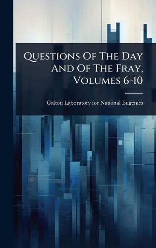 Questions Of The Day And Of The Fray, Volumes 6-10