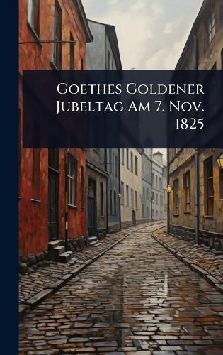 Goethes Goldener Jubeltag Am 7. Nov. 1825