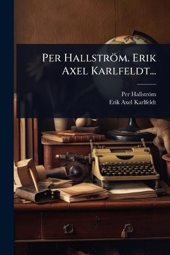 Per Hallström. Erik Axel Karlfeldt...