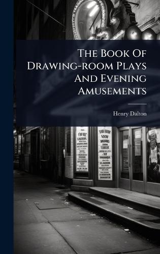 The Book Of Drawing-room Plays And Evening Amusements