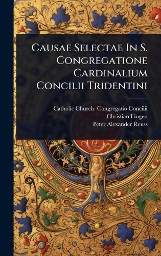 Causae Selectae In S. Congregatione Cardinalium Concilii Tridentini