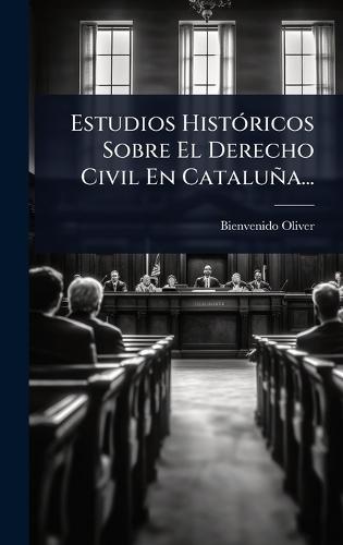 Estudios HistÃ3ricos Sobre El Derecho Civil En Cataluña...