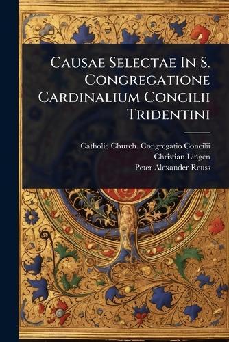 Causae Selectae In S. Congregatione Cardinalium Concilii Tridentini