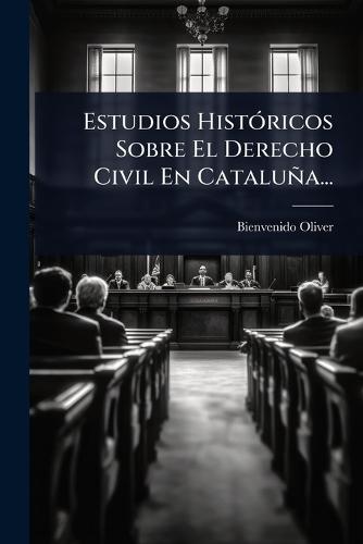Estudios HistÃ3ricos Sobre El Derecho Civil En Cataluña...