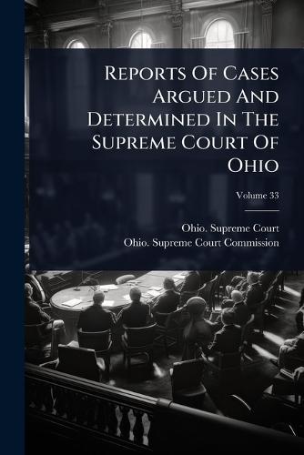 Reports Of Cases Argued And Determined In The Supreme Court Of Ohio