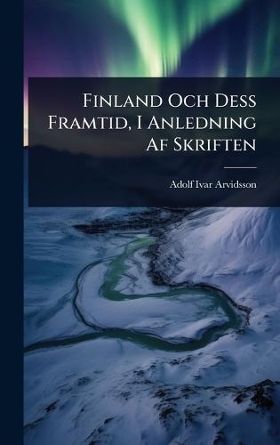 Finland Och Dess Framtid, I Anledning Af Skriften