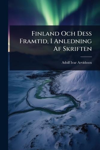 Finland Och Dess Framtid, I Anledning Af Skriften