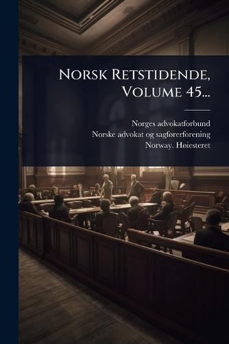 Norsk Retstidende, Volume 45...
