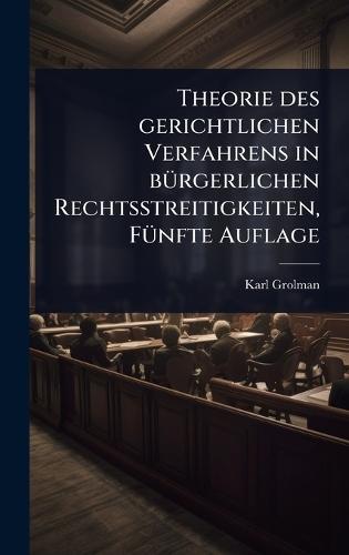 Theorie des gerichtlichen Verfahrens in bÃ1/4rgerlichen Rechtsstreitigkeiten, FÃ1/4nfte Auflage