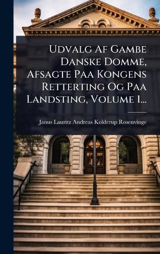 Udvalg Af Gambe Danske Domme, Afsagte Paa Kongens Retterting Og Paa Landsting, Volume 1...