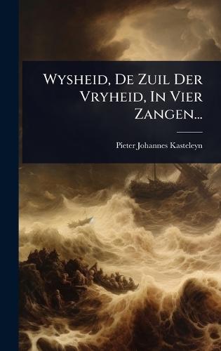Wysheid, De Zuil Der Vryheid, In Vier Zangen...