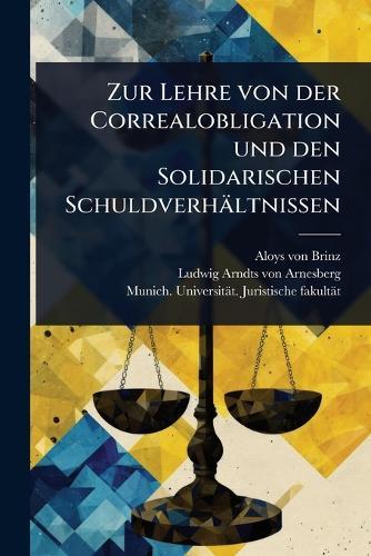 Zur Lehre von der Correalobligation und den Solidarischen Schuldverhältnissen