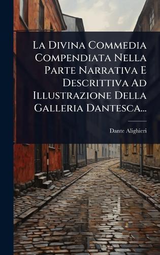 La Divina Commedia Compendiata Nella Parte Narrativa E Descrittiva Ad Illustrazione Della Galleria Dantesca...