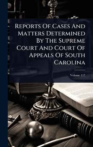 Reports Of Cases And Matters Determined By The Supreme Court And Court Of Appeals Of South Carolina