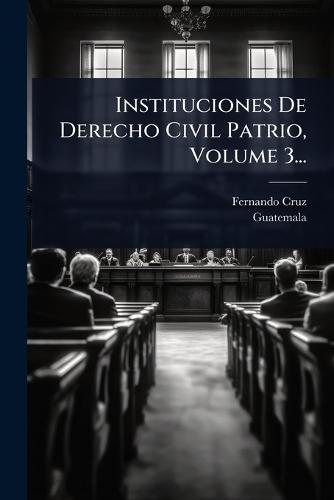 Instituciones De Derecho Civil Patrio, Volume 3...