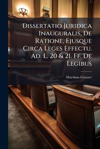 Dissertatio Juridica Inauguralis, De Ratione, Ejusque Circa Leges Effectu. Ad. L. 20 & 21. Ff. De Legibus