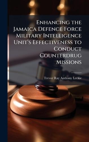 Enhancing the Jamaica Defence Force Military Intelligence Unitâ&#128;(TM)s Effectiveness to Conduct Counterdrug Missions