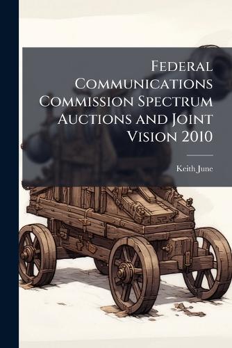 Federal Communications Commission Spectrum Auctions and Joint Vision 2010