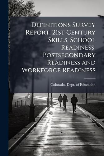 Definitions Survey Report, 21st Century Skills, School Readiness, Postsecondary Readiness and Workforce Readiness