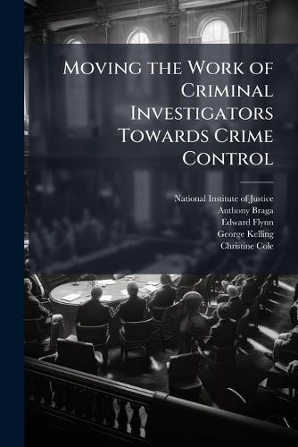 Moving the Work of Criminal Investigators Towards Crime Control