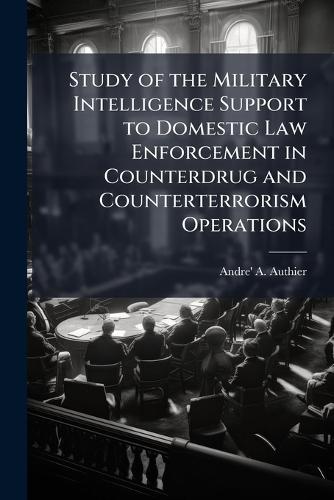 Study of the Military Intelligence Support to Domestic Law Enforcement in Counterdrug and Counterterrorism Operations