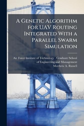 A Genetic Algorithm for UAV Routing Integrated With a Parallel Swarm Simulation