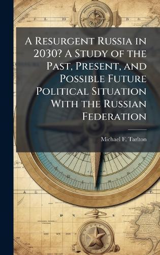 A Resurgent Russia in 2030? A Study of the Past, Present, and Possible Future Political Situation With the Russian Federation