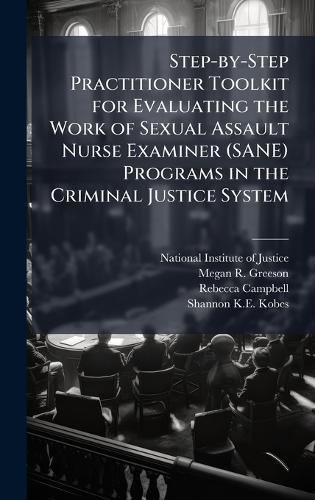 Step-by-Step Practitioner Toolkit for Evaluating the Work of Sexual Assault Nurse Examiner (SANE) Programs in the Criminal Justice System