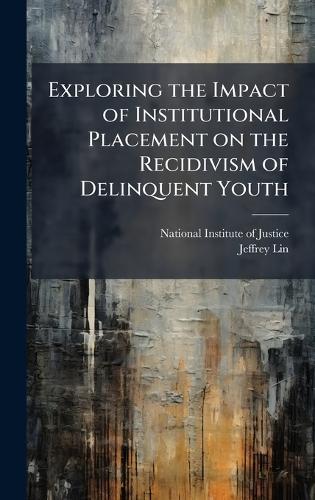 Exploring the Impact of Institutional Placement on the Recidivism of Delinquent Youth