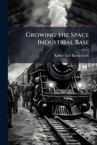 Growing the Space Industrial Base