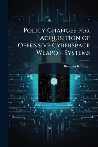 Policy Changes for Acquisition of Offensive Cyberspace Weapon Systems