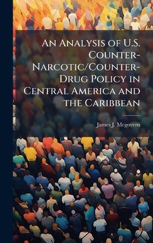 An Analysis of U.S. Counter-Narcotic/Counter-Drug Policy in Central America and the Caribbean