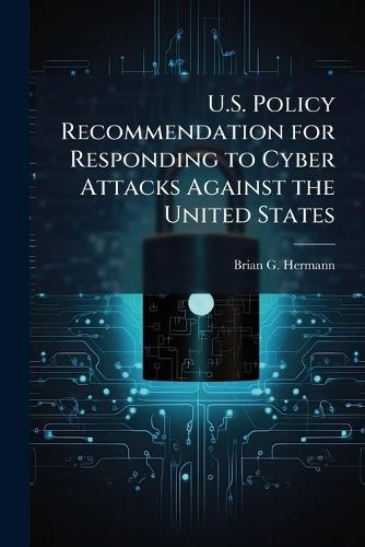 U.S. Policy Recommendation for Responding to Cyber Attacks Against the United States