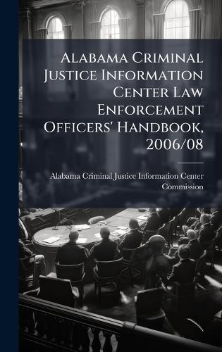 Alabama Criminal Justice Information Center Law Enforcement Officers' Handbook, 2006/08