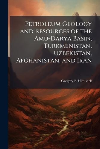 Petroleum Geology and Resources of the Amu-Darya Basin, Turkmenistan, Uzbekistan, Afghanistan, and Iran