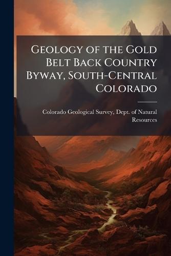 Geology of the Gold Belt Back Country Byway, South-Central Colorado
