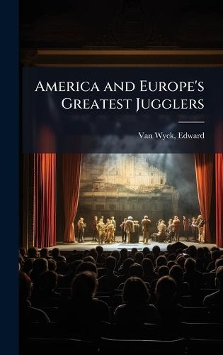America and Europe's Greatest Jugglers