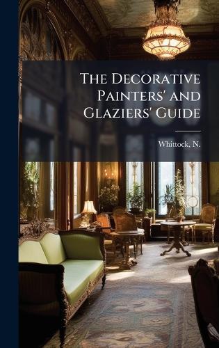 The Decorative Painters' and Glaziers' Guide