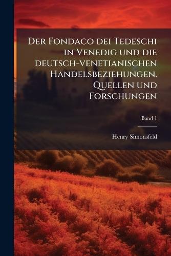 Der Fondaco dei Tedeschi in Venedig und die deutsch-venetianischen Handelsbeziehungen. Quellen und Forschungen