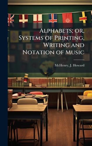 Alphabets; or, Systems of Printing, Writing and Notation of Music